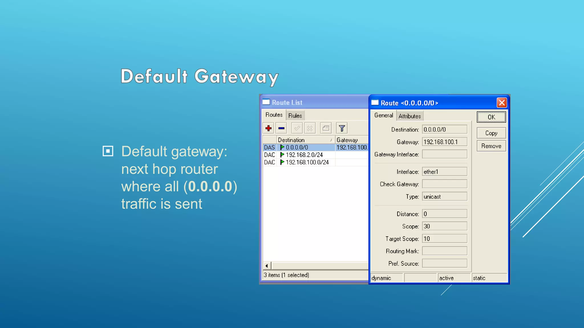  Default gateway:
next hop router
where all (0.0.0.0)
traffic is sent
 
