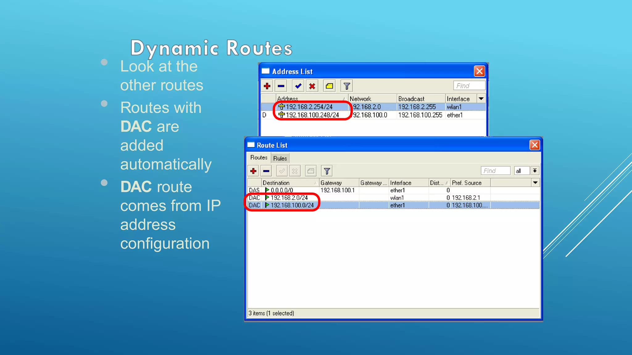 • Look at the
other routes
• Routes with
DAC are
added
automatically
• DAC route
comes from IP
address
configuration
 