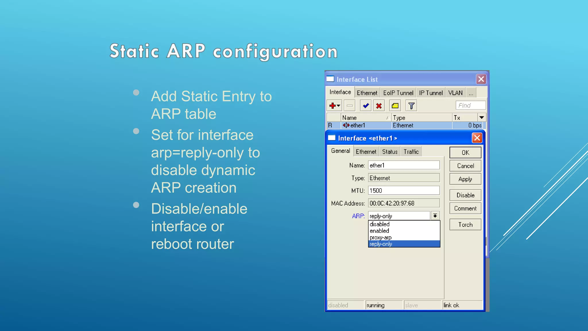 • Add Static Entry to
ARP table
• Set for interface
arp=reply-only to
disable dynamic
ARP creation
• Disable/enable
interface or
reboot router
 