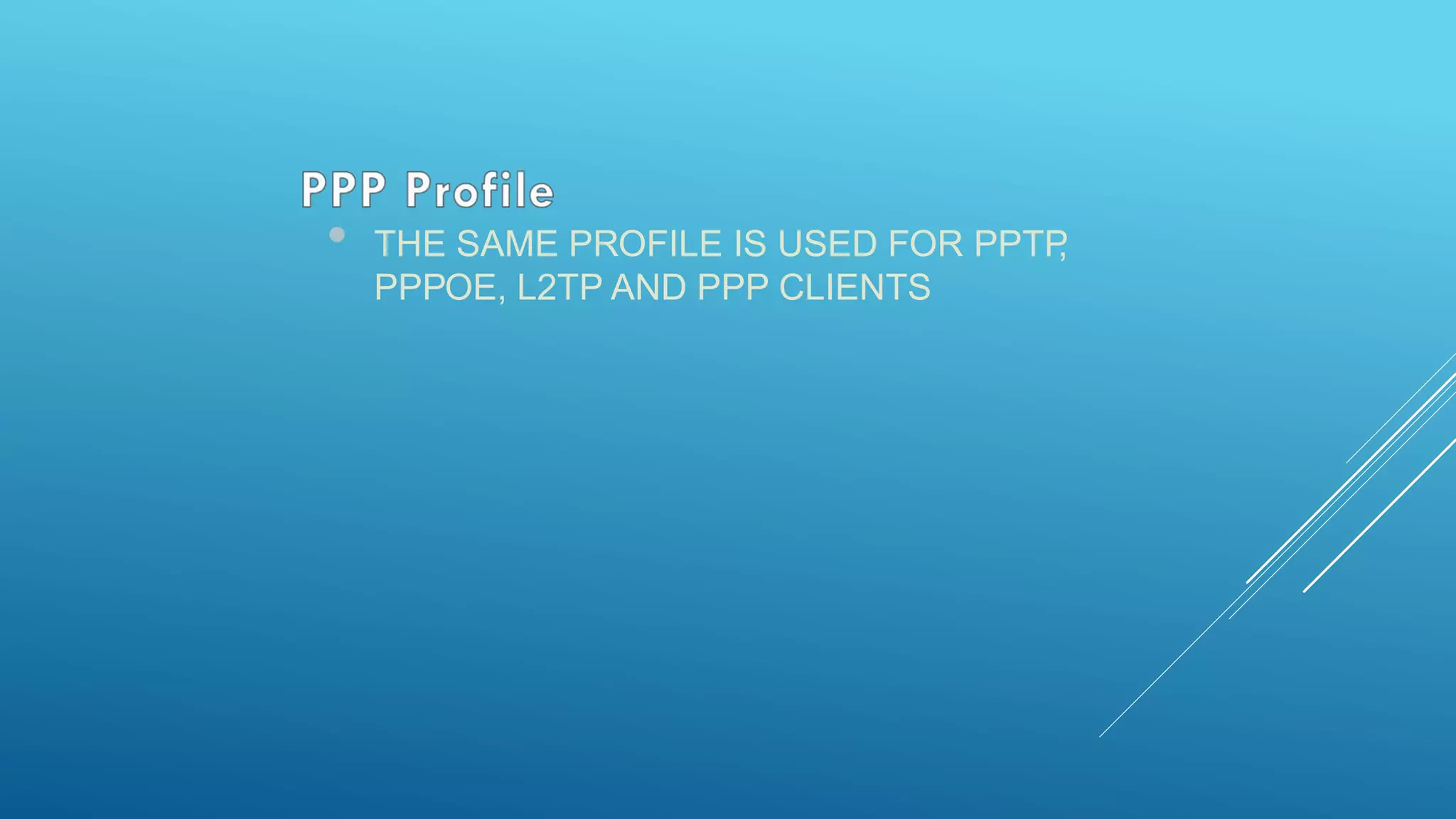 • THE SAME PROFILE IS USED FOR PPTP,
PPPOE, L2TP AND PPP CLIENTS
 