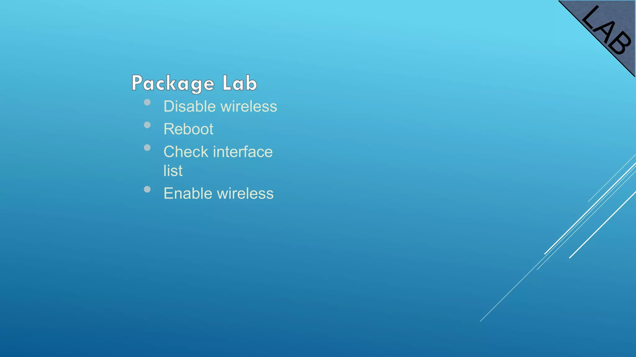 • Disable wireless
• Reboot
• Check interface
list
• Enable wireless
 