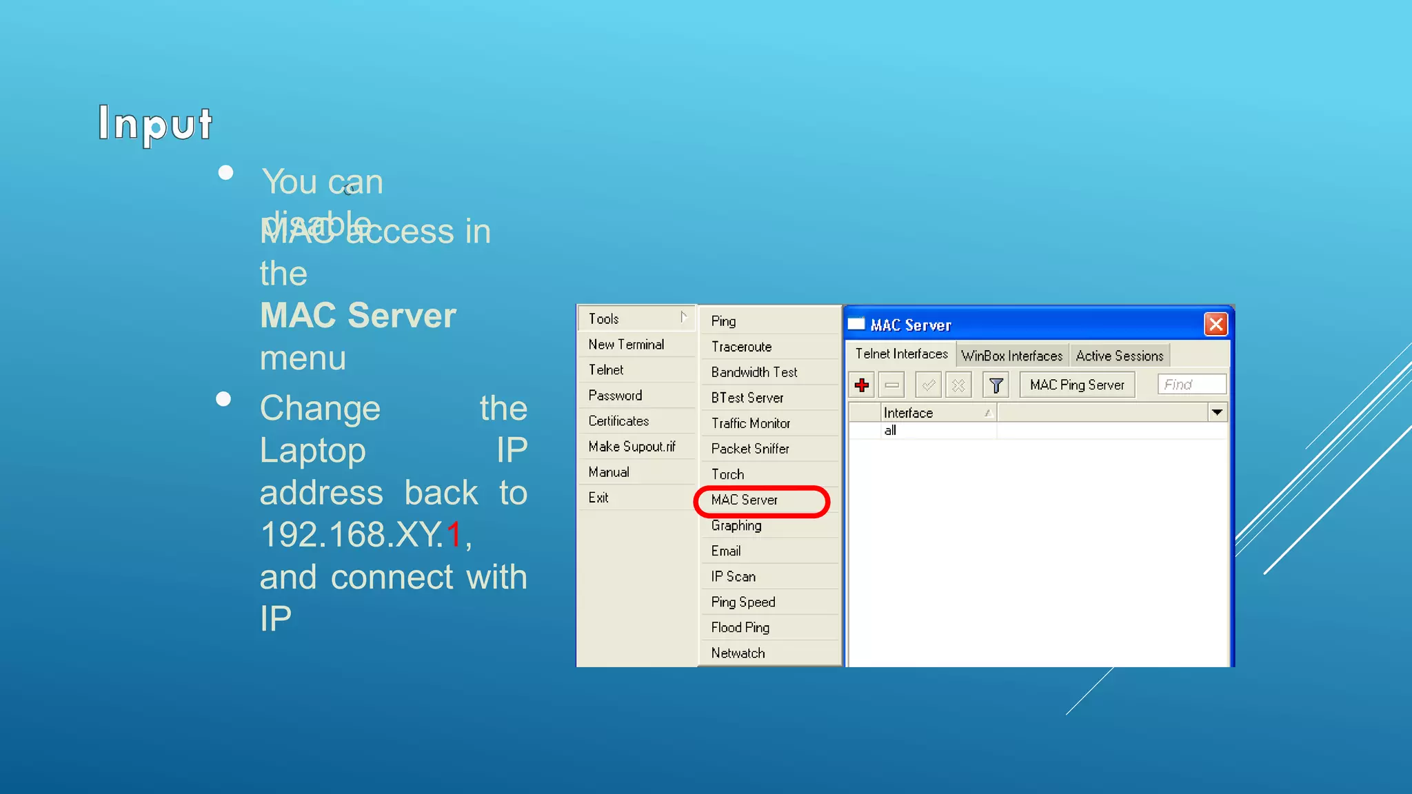 • You can
disableMAC access in
the
MAC Server
menu
• Change the
Laptop IP
address back to
192.168.XY.1,
and connect with
IP
 