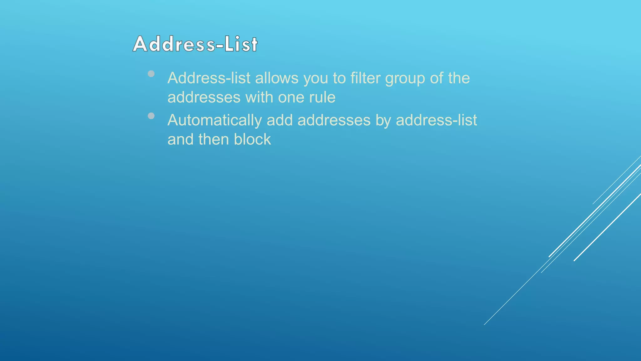 • Address-list allows you to filter group of the
addresses with one rule
• Automatically add addresses by address-list
and then block
 