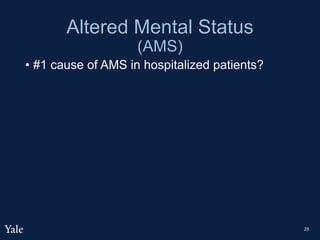 Altered Mental Status
(AMS)
• #1 cause of AMS in hospitalized patients?
25
 