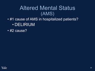 Altered Mental Status
(AMS)
• #1 cause of AMS in hospitalized patients?
• DELIRIUM
• #2 cause?
26
 