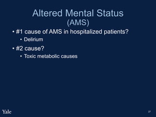 Altered Mental Status
(AMS)
• #1 cause of AMS in hospitalized patients?
• Delirium
• #2 cause?
• Toxic metabolic causes
27
 