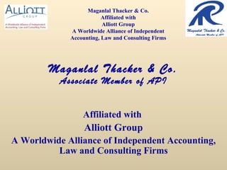 Maganlal Thacker & Co. Associate Member of API Affiliated with  Alliott Group A Worldwide Alliance of Independent Accounting, Law and Consulting Firms Maganlal Thacker & Co. Affiliated with  Alliott Group A Worldwide Alliance of Independent Accounting, Law and Consulting Firms 