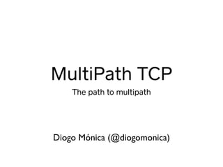 MultiPath TCP
The path to multipath
Diogo Mónica (@diogomonica)
 