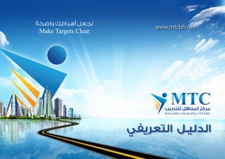 ‫واضحة‬ ‫أهدافك‬ ‫نجعل‬
Make Targets Clear
‫التعريفي‬ ‫الدليـل‬
www.mtcbh.net
 