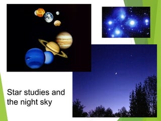 Star studies and
the night sky
 