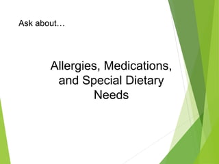 Ask about…
Allergies, Medications,
and Special Dietary
Needs
 