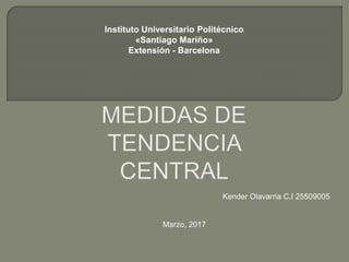 Kender Olavarria C.I 25509005
Marzo, 2017
Instituto Universitario Politécnico
«Santiago Mariño»
Extensión - Barcelona
 