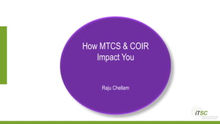How MTCS & COIR
Impact You
Raju Chellam
 