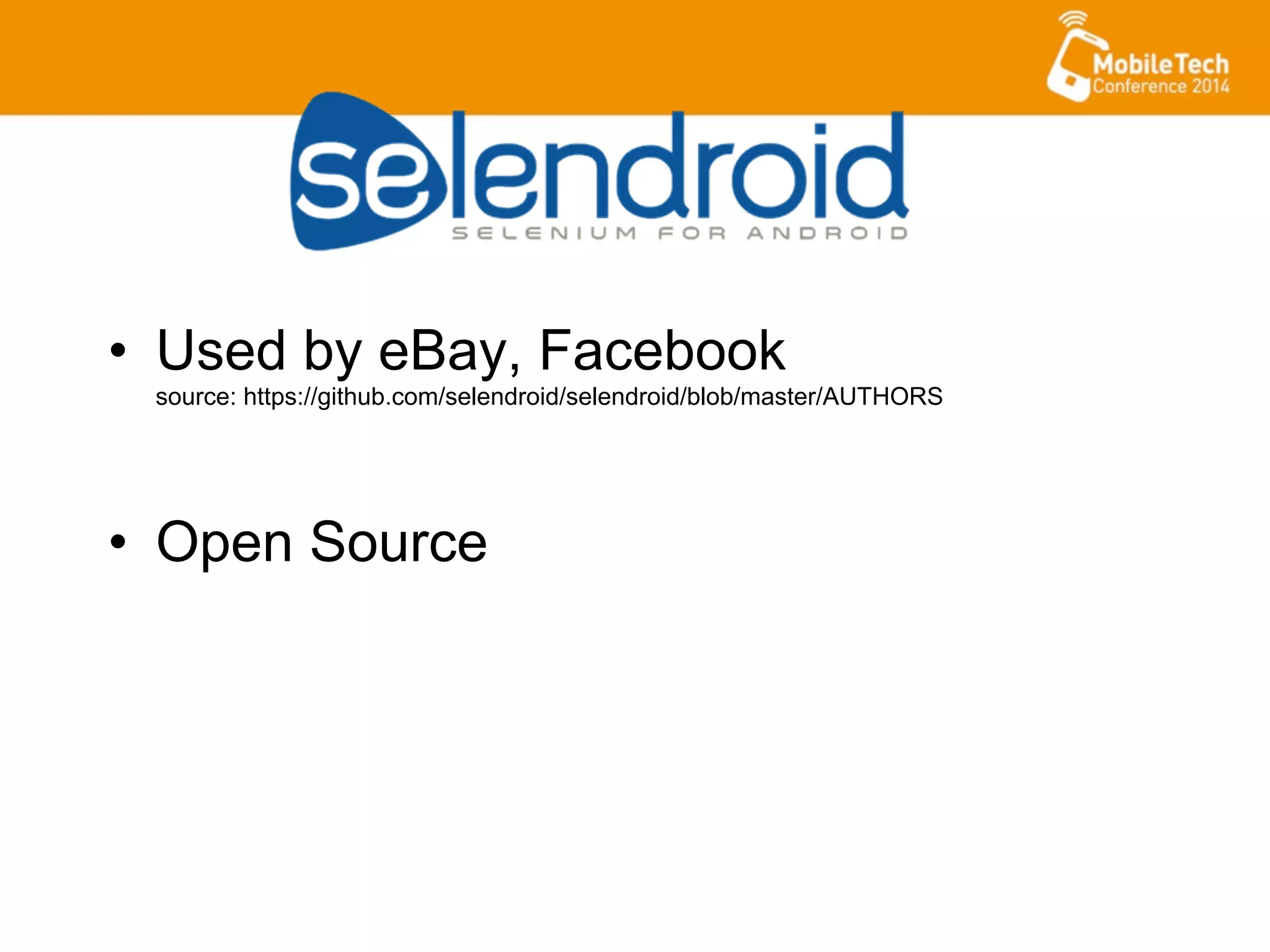 •  Used by eBay, Facebook
source: https://github.com/selendroid/selendroid/blob/master/AUTHORS
•  Open Source
 
