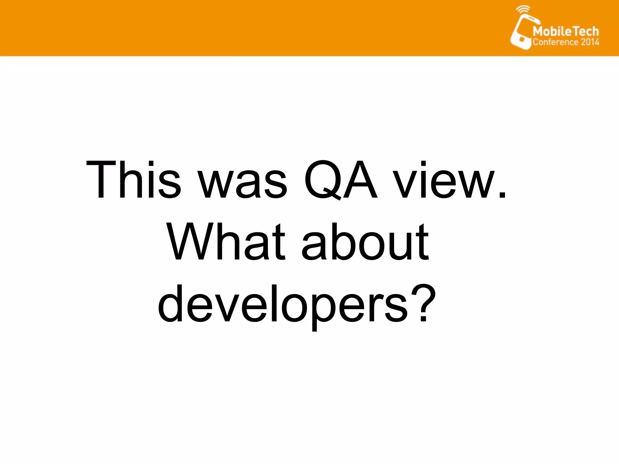 This was QA view.
What about
developers?
 