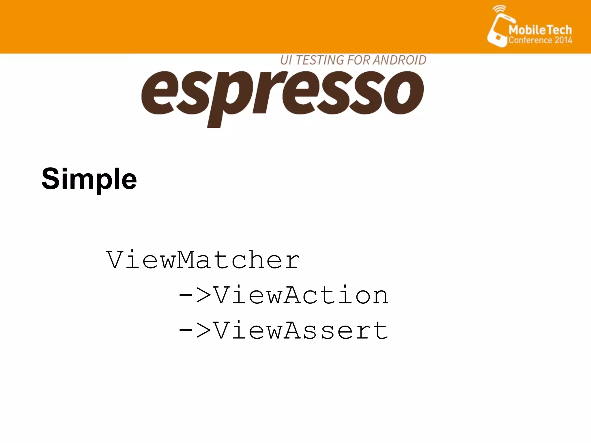 ViewMatcher
->ViewAction
->ViewAssert
Simple
 