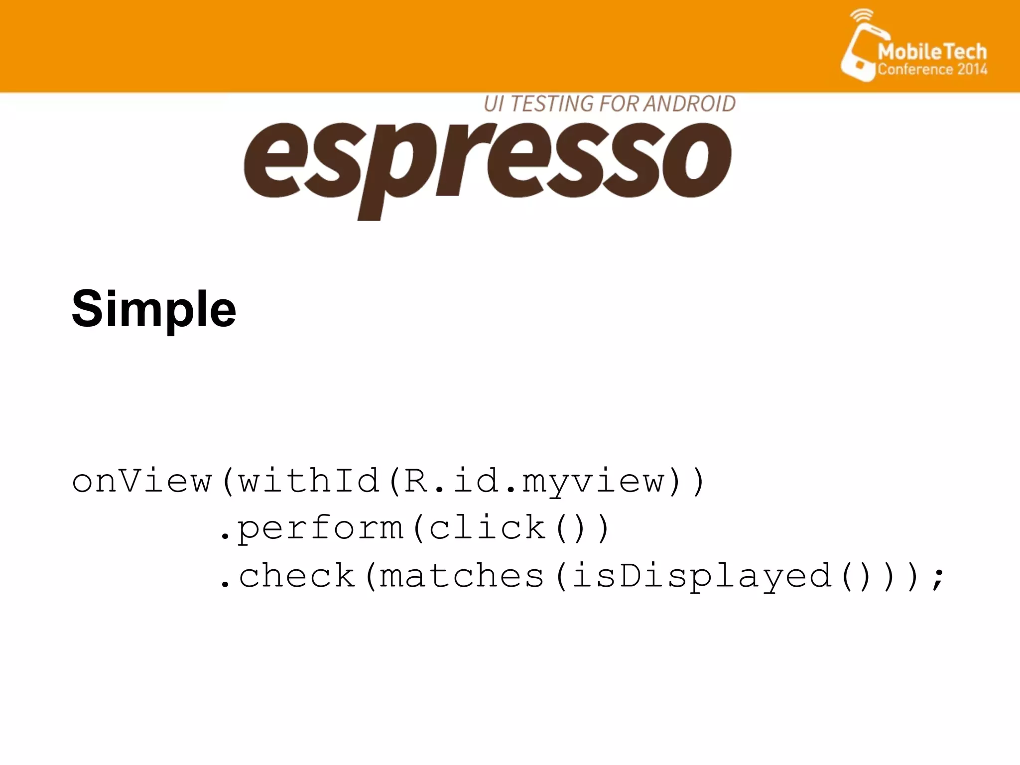 onView(withId(R.id.myview))
.perform(click())
.check(matches(isDisplayed()));
Simple
 