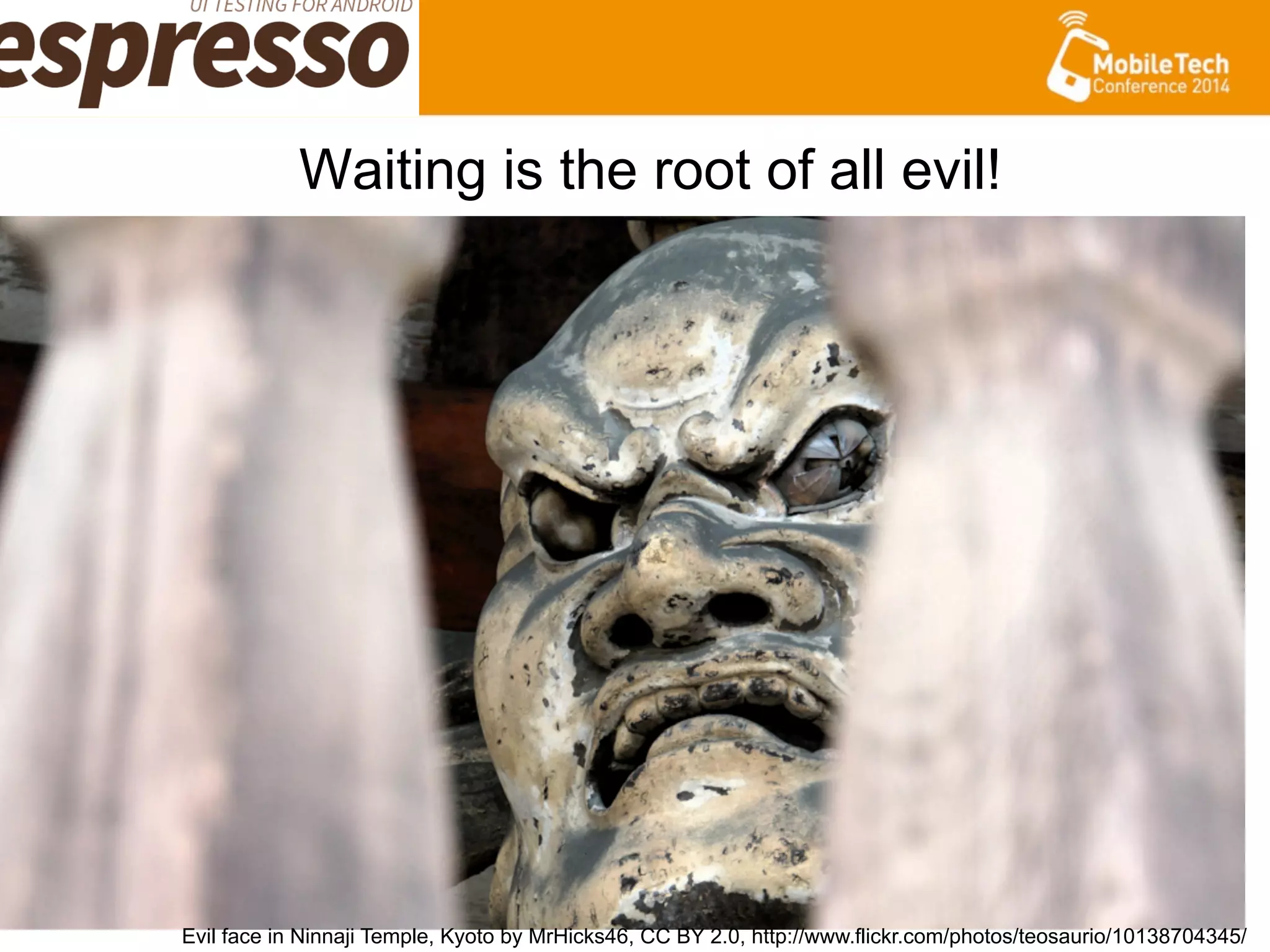 Waiting is the root of all evil!
Evil face in Ninnaji Temple, Kyoto by MrHicks46, CC BY 2.0, http://www.flickr.com/photos/teosaurio/10138704345/
 