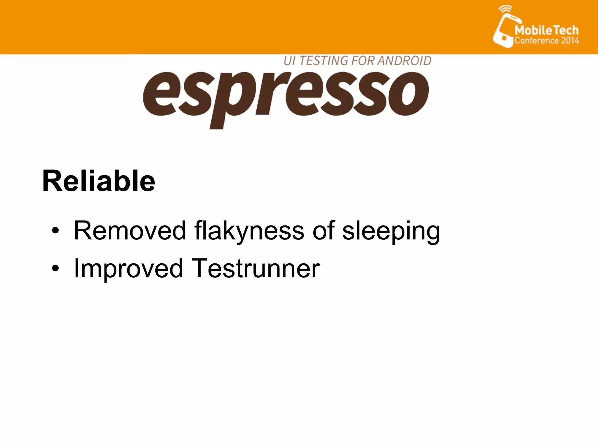 •  Removed flakyness of sleeping
•  Improved Testrunner
Reliable
 