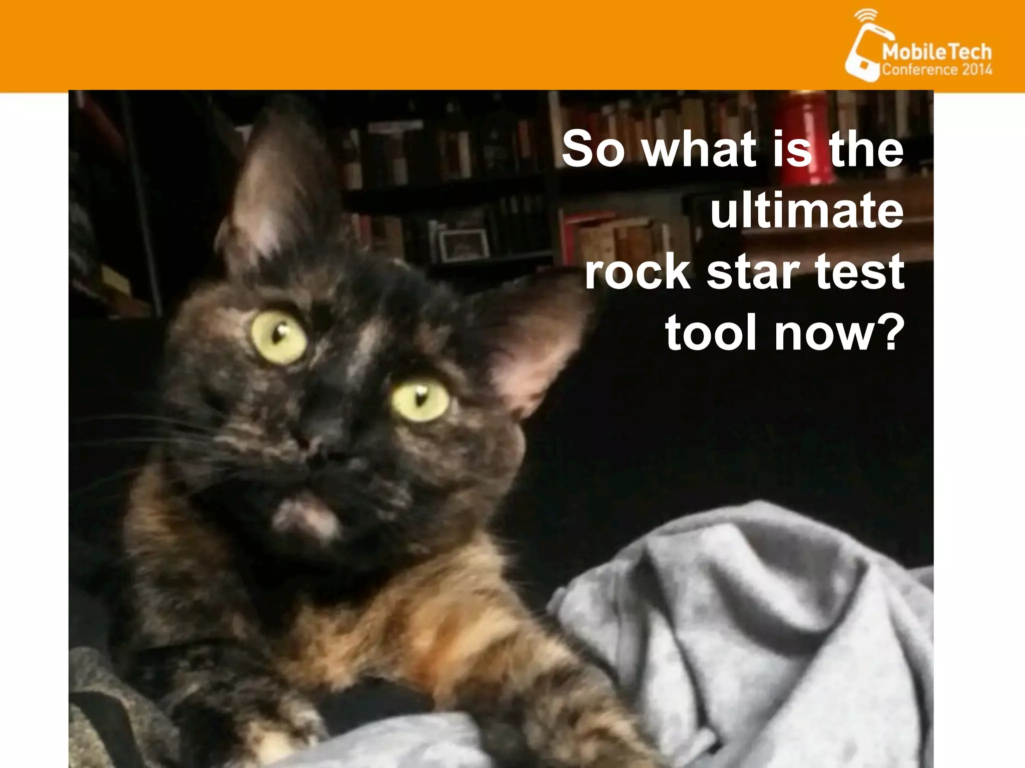 So what is the
ultimate
rock star test
tool now?
 