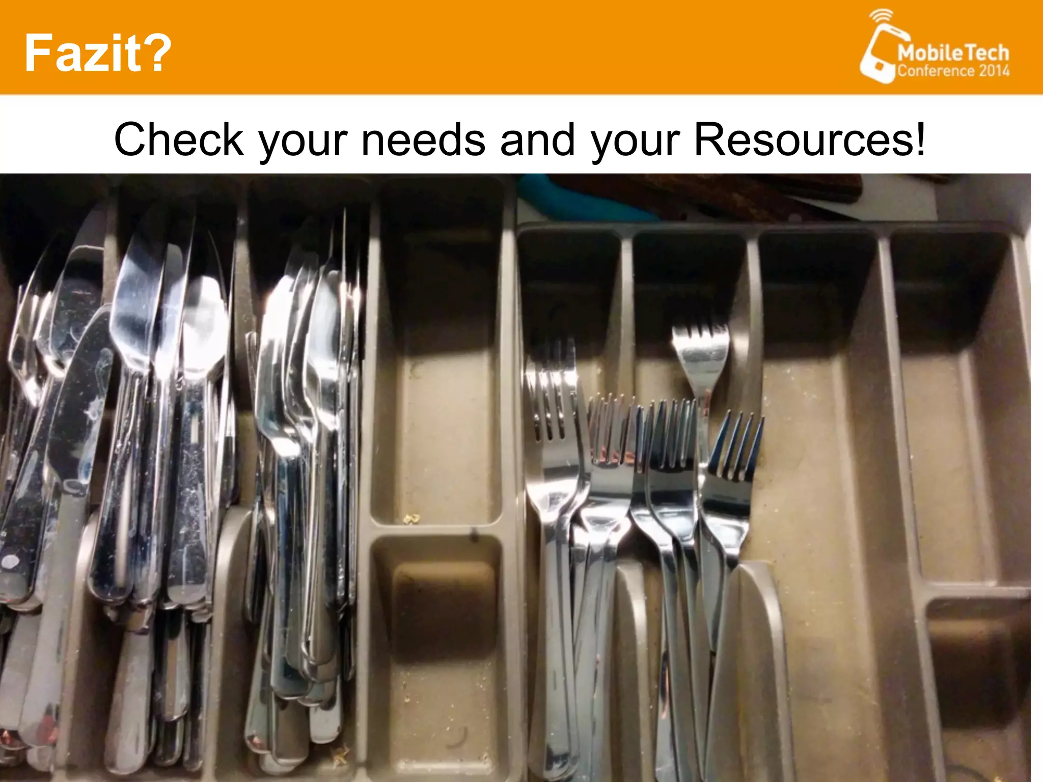 Fazit?
Check your needs and your Resources!
 