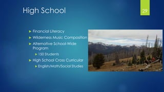 High School 
 Financial Literacy 
 Wilderness Music Composition 
 Alternative School-Wide 
Program 
 150 Students 
 High School Cross Curricular 
 English/Math/Social Studies 
29 
 