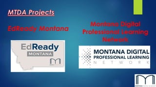 EdReady Montana 
Montana Digital 
Professional Learning 
Network 
 
