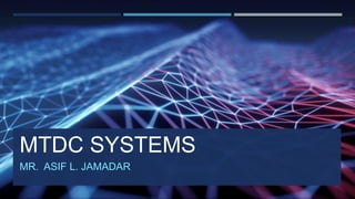 MTDC SYSTEMS
MR. ASIF L. JAMADAR
 