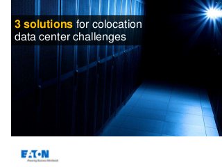 3 solutions for colocation
data center challenges
 