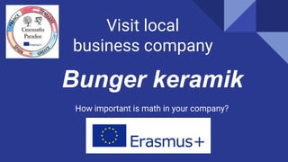 Visit local
business company
How important is math in your company?
Bunger keramik
 