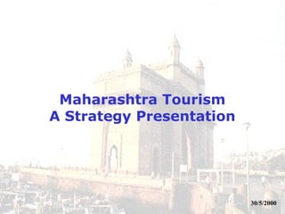 Maharashtra Tourism
A Strategy Presentation




                          30/5/2000
 