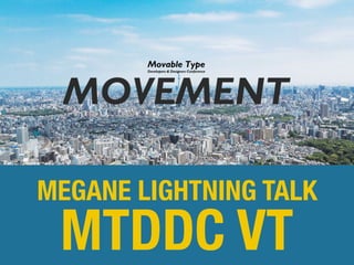 MTDDC VT
MEGANE LIGHTNING TALK
 