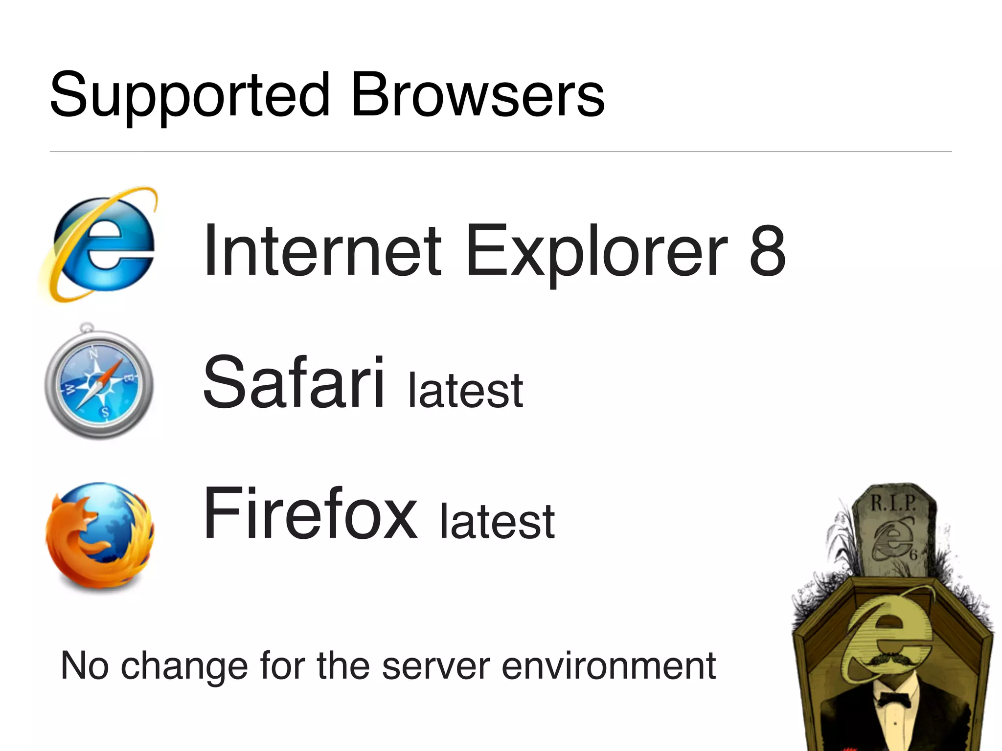 Supported Browsers

       Internet Explorer 8
       Safari latest
       Firefox latest
No change for the server environment
 