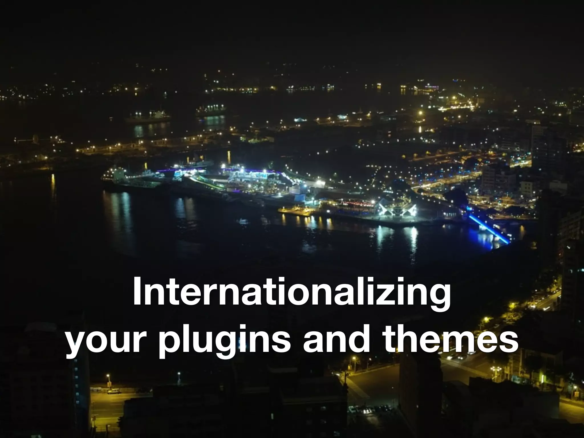 Internationalizing
your plugins and themes
 