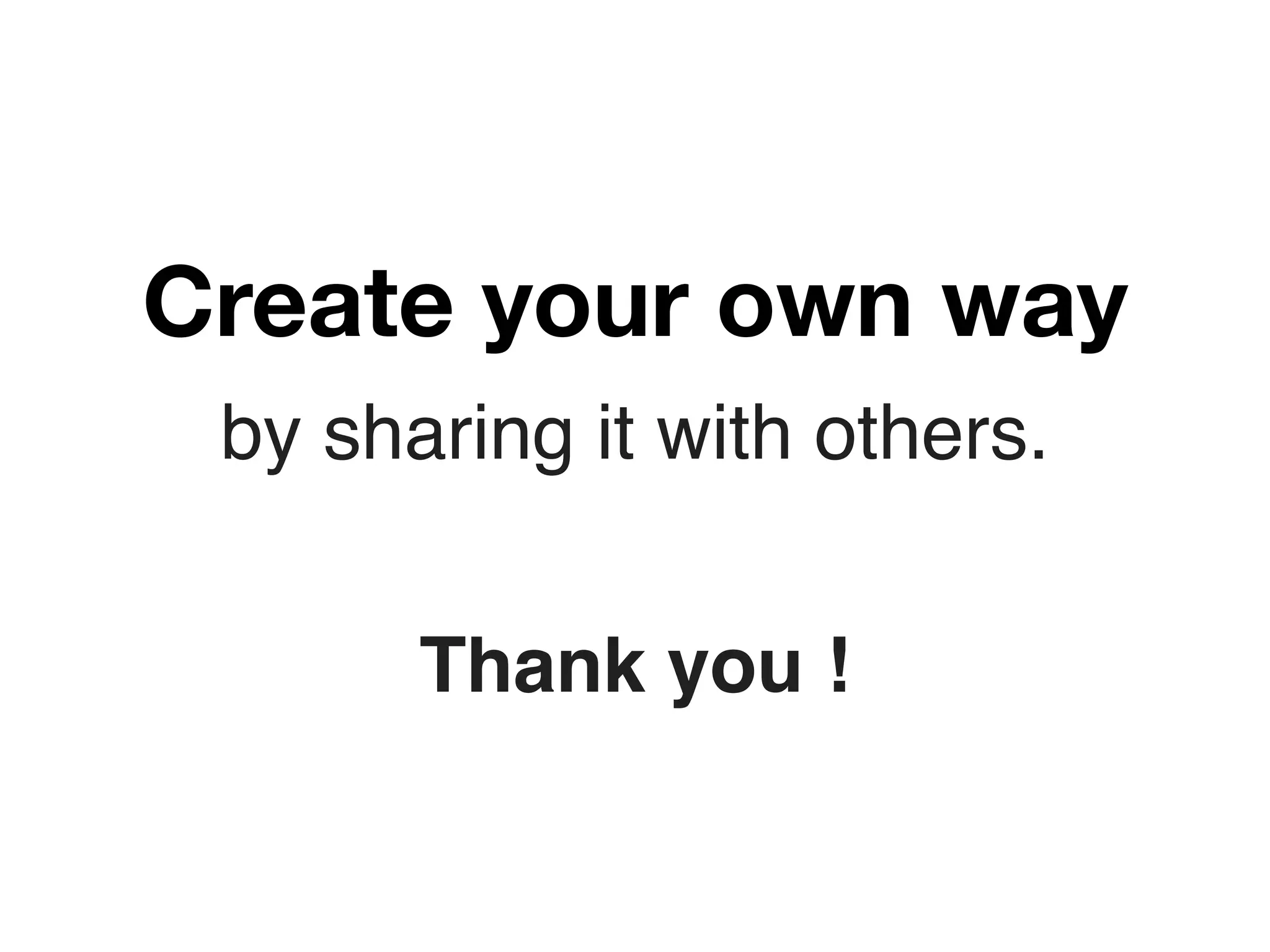 Create your own way
 by sharing it with others.


       Thank you !
 