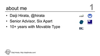 about me                                  1
• Daiji Hirata, @hirata
• Senior Advisor, Six Apart
• 10+ years with Movable T...