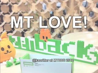 MT LOVE!

  @kaoritter at MTDDC 2012
 