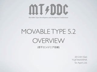 MOVABLE TYPE 5.2
  OVERVIEW
    (若干エンジニア目線)



                    2012.8.4 (Sat)
                  YUJI TAKAYAMA
                    Six Apart, Ltd.
 