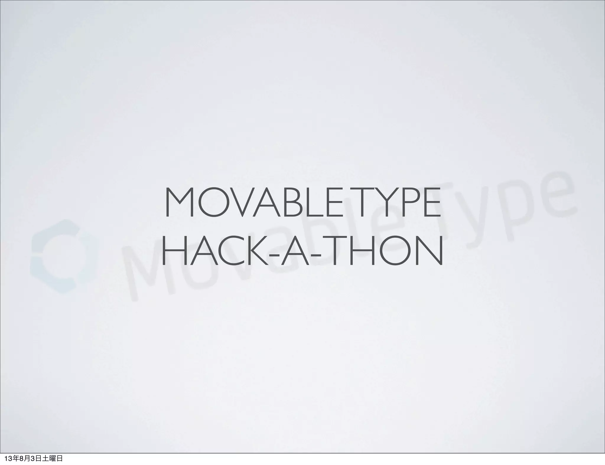 MOVABLETYPE
HACK-A-THON
13年8月3日土曜日
 