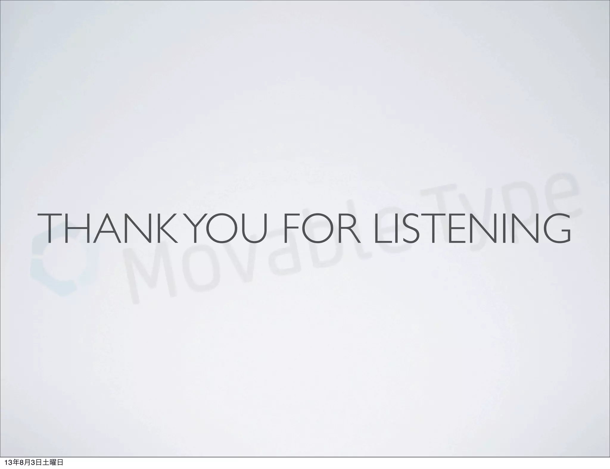 THANKYOU FOR LISTENING
13年8月3日土曜日
 