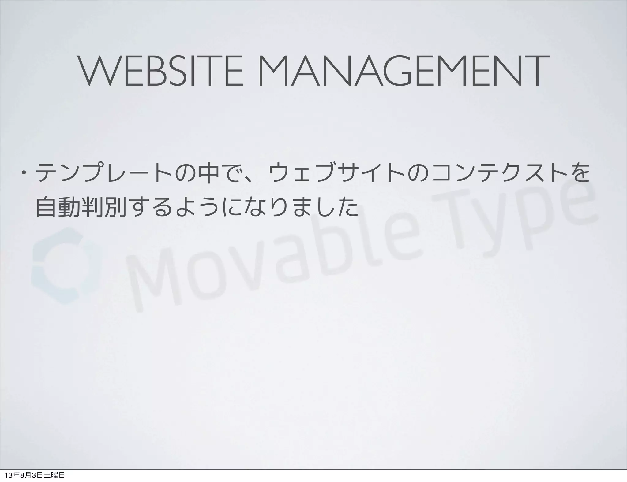 WEBSITE MANAGEMENT
• テンプレートの中で、ウェブサイトのコンテクストを
自動判別するようになりました
13年8月3日土曜日
 