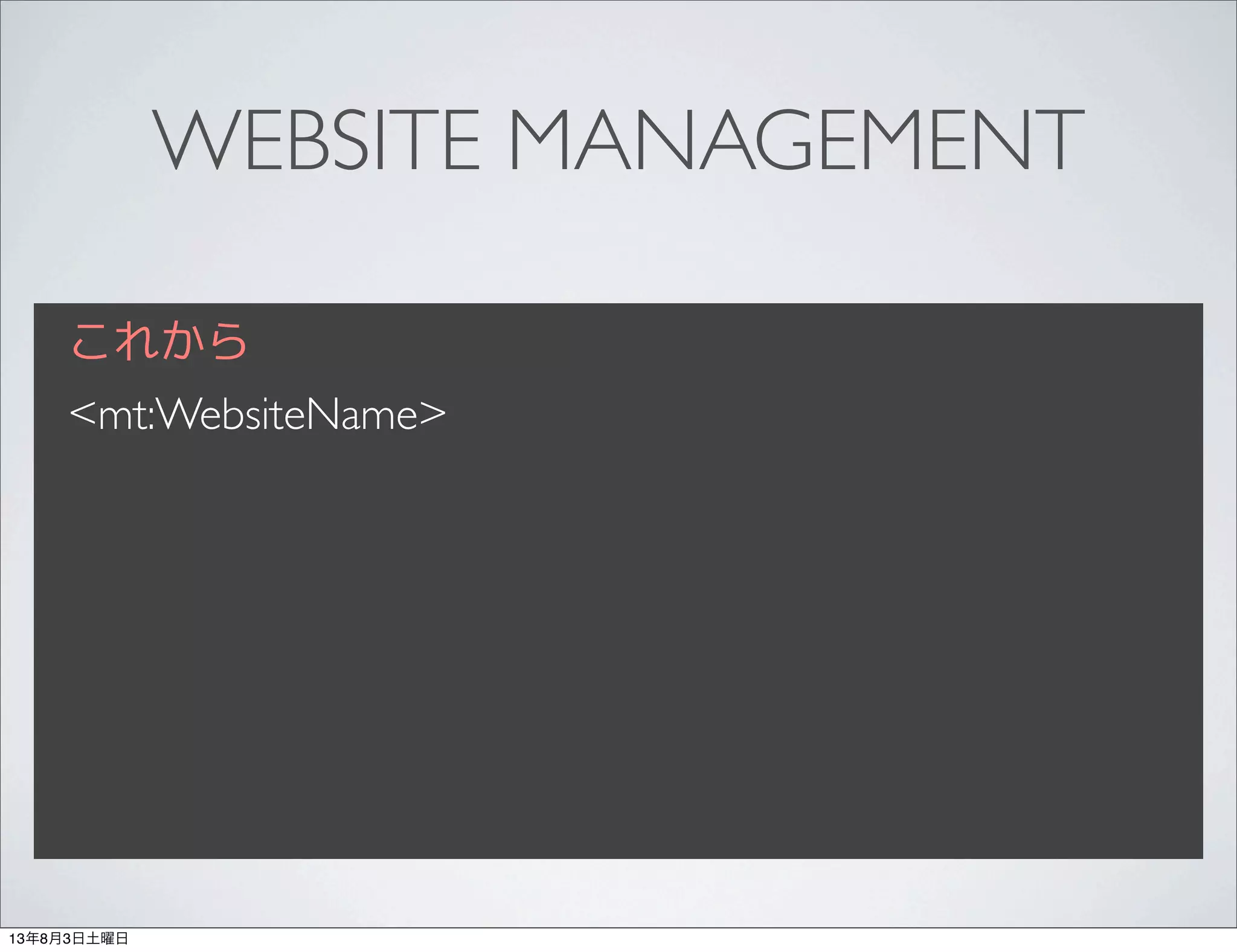 WEBSITE MANAGEMENT
これから
<mt:WebsiteName>
13年8月3日土曜日
 