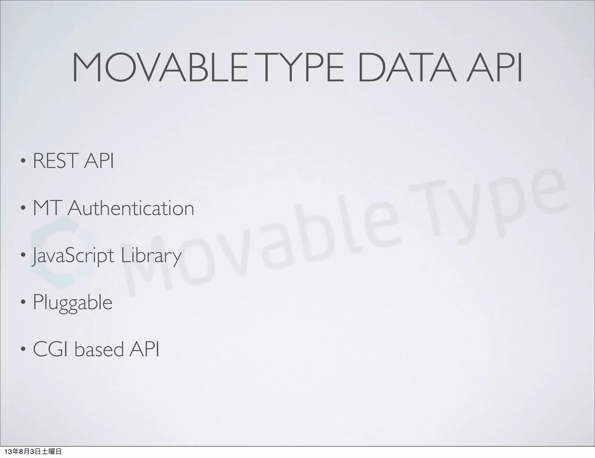 MOVABLETYPE DATA API
• REST API
• MT Authentication
• JavaScript Library
• Pluggable
• CGI based API
13年8月3日土曜日
 