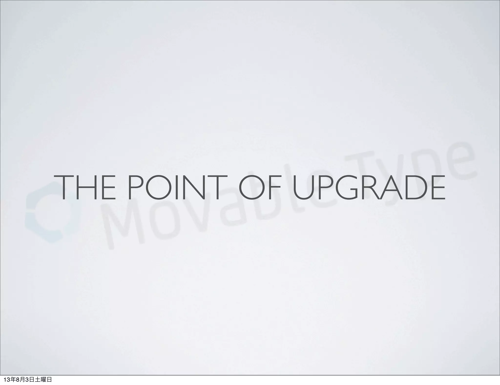 THE POINT OF UPGRADE
13年8月3日土曜日
 