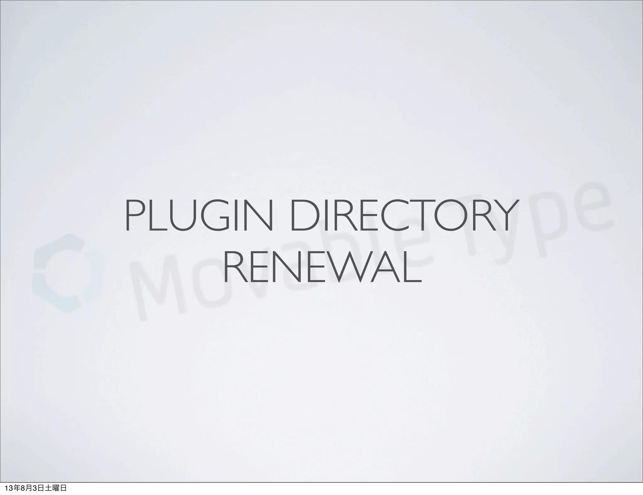 PLUGIN DIRECTORY
RENEWAL
13年8月3日土曜日
 
