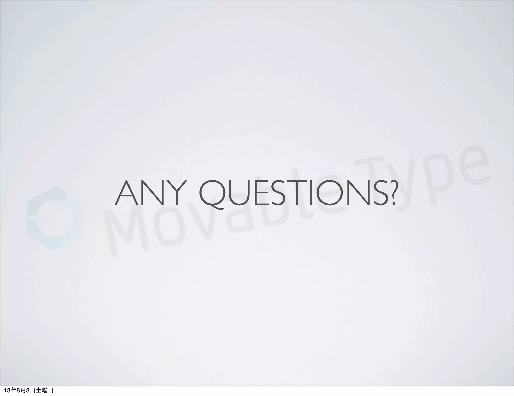 ANY QUESTIONS?
13年8月3日土曜日
 
