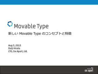  
新しい  Movable  Type  のコンセプトと特徴
Aug 3, 2013
Daiji Hirata
CTO, Six Apart, Ltd.
 