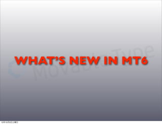 WHAT’S NEW IN MT6
13年10月5日土曜日
 