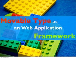 Movable Type as
an Web Application
Framework
13年10月5日土曜日
 