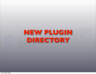 NEW PLUGIN
DIRECTORY
13年10月5日土曜日
 